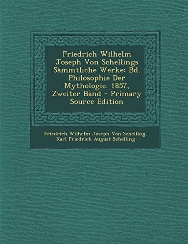 Friedrich Wilhelm Joseph Von Schellings Sammtliche Werke: Bd. Philosophie Der Mythologie. 1857, Zweiter Band - Primary Source Edition (German Edition)