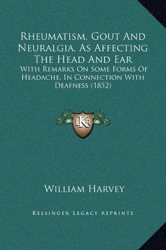 Rheumatism, Gout And Neuralgia, As Affecting The Head And Ear: With Remarks On Some Forms Of Headache, In Connection With Deafness (1852)
