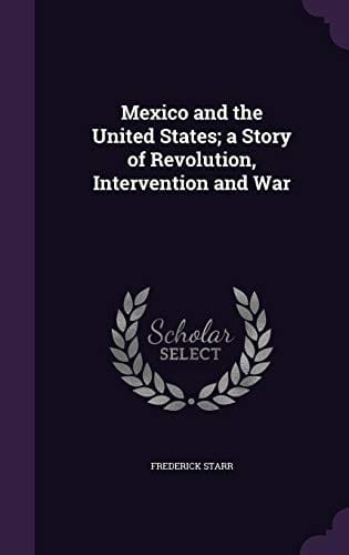 Mexico and the United States; A Story of Revolution, Intervention and War