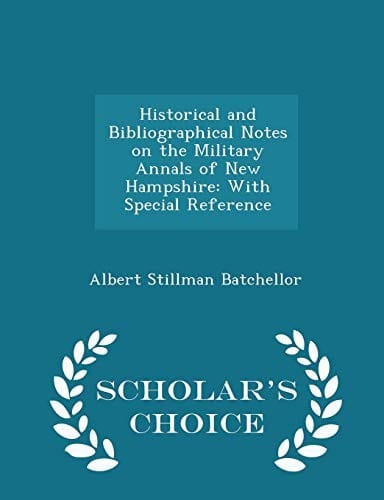 Historical and Bibliographical Notes on the Military Annals of New Hampshire: With Special Reference - Scholar's Choice Edition