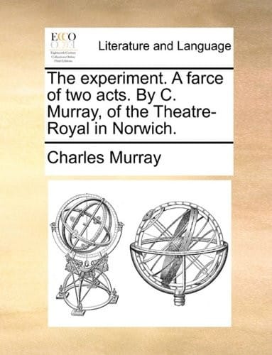The experiment. A farce of two acts. By C. Murray, of the Theatre-Royal in Norwich.