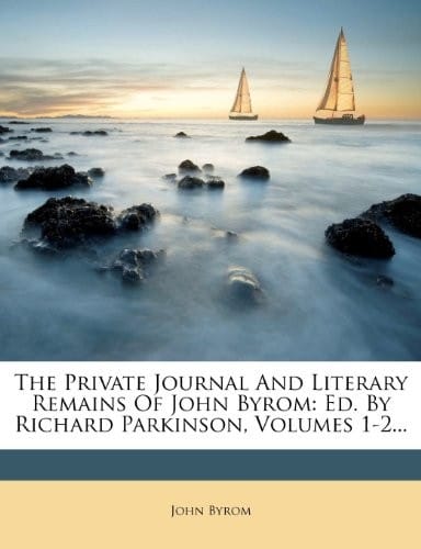The Private Journal And Literary Remains Of John Byrom: Ed. By Richard Parkinson, Volumes 1-2...