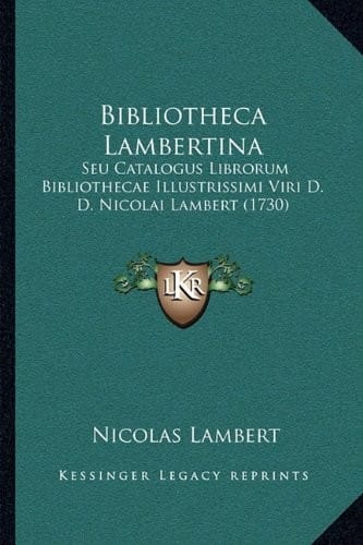 Bibliotheca Lambertina: Seu Catalogus Librorum Bibliothecae Illustrissimi Viri D. D. Nicolai Lambert (1730) (Latin Edition)