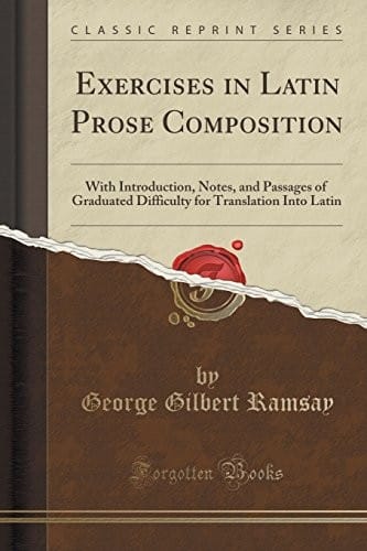 Exercises in Latin Prose Composition: With Introduction, Notes, and Passages of Graduated Difficulty for Translation Into Latin (Classic Reprint)