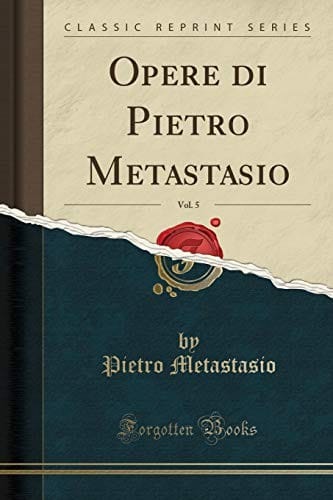 Opere Di Pietro Metastasio, Vol. 5 (Classic Reprint) (Italian Edition)
