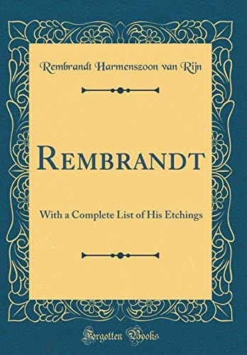 Rembrandt: With a Complete List of His Etchings (Classic Reprint)