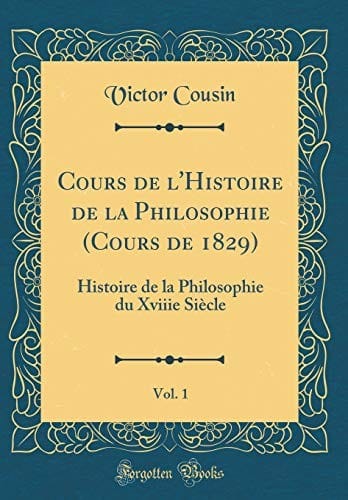 Cours de l'Histoire de la Philosophie (Cours de 1829), Vol. 1: Histoire de la Philosophie Du Xviiie Siècle (Classic Reprint) (French Edition)