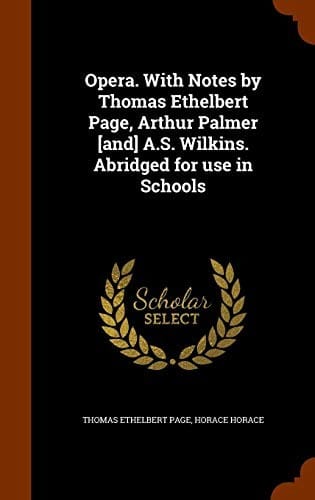Opera. With Notes by Thomas Ethelbert Page, Arthur Palmer [and] A.S. Wilkins. Abridged for use in Schools