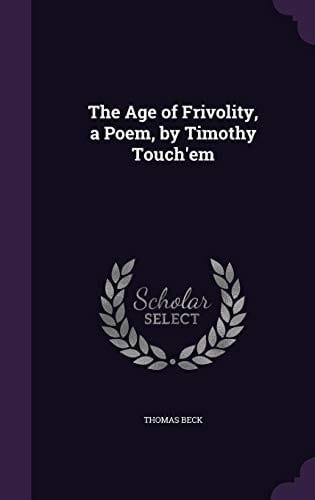 The Age of Frivolity, a Poem, by Timothy Touch'em