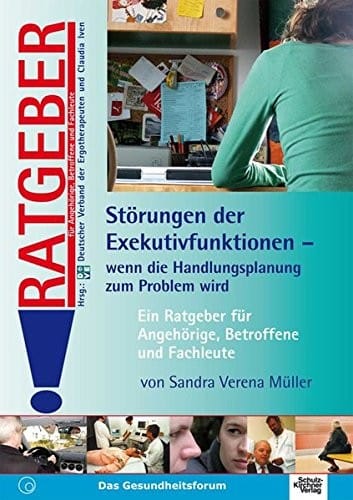 Störungen der Exekutivfunktionen - Wenn die Handlungsplanung zum Problem wird: Ein Ratgeber für Angehörige, Betroffene und Fachleute