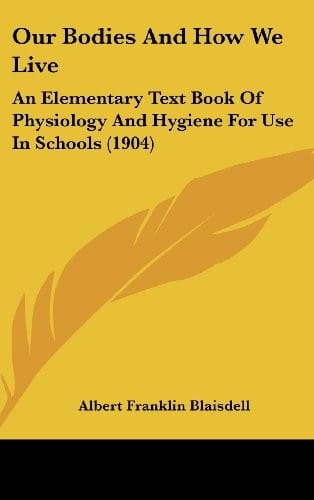 Our Bodies And How We Live: An Elementary Text Book Of Physiology And Hygiene For Use In Schools (1904)