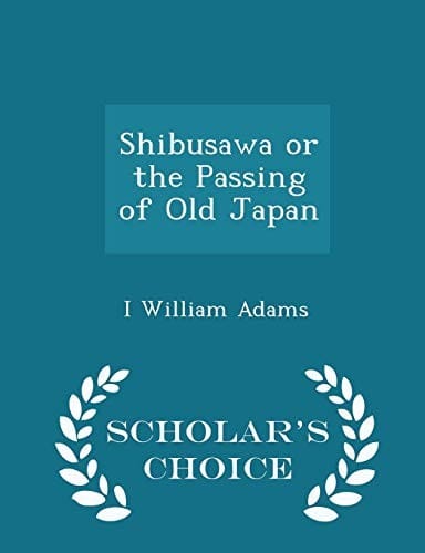 Shibusawa or the Passing of Old Japan - Scholar's Choice Edition