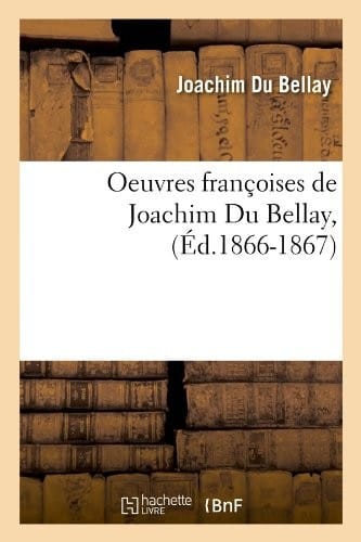 Oeuvres Francoises de Joachim Du Bellay, (Ed.1866-1867) (Litterature) (French Edition)