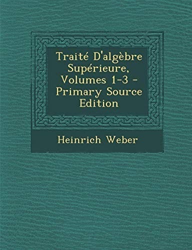 Traite D'Algebre Superieure, Volumes 1-3 - Primary Source Edition (French Edition)