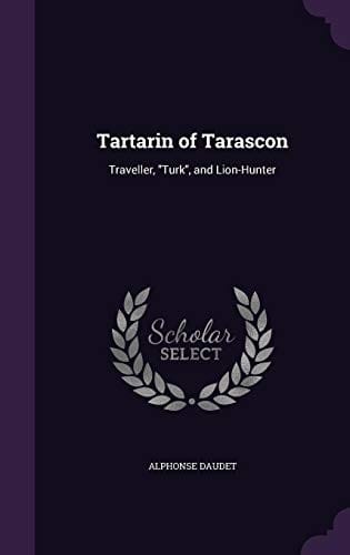 Tartarin of Tarascon: Traveller, Turk, and Lion-Hunter