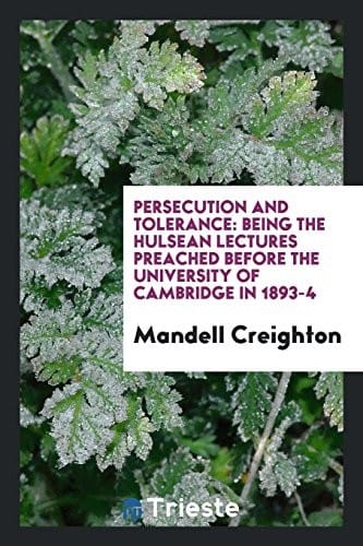 Persecution and Tolerance: Being the Hulsean Lectures Preached before the University of Cambridge in 1893-4