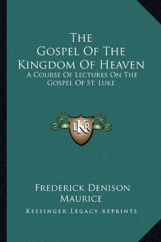 The Gospel Of The Kingdom Of Heaven: A Course Of Lectures On The Gospel Of St. Luke