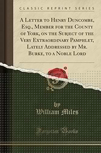 A Letter to Henry Duncombe, Esq., Member for the County of York, on the Subject of the Very Extraordinary Pamphlet, Lately Addressed by Mr. Burke, to a Noble Lord (Classic Reprint)