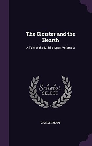 The Cloister and the Hearth: A Tale of the Middle Ages, Volume 2