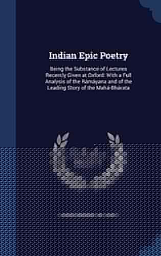 Indian Epic Poetry: Being the Substance of Lectures Recently Given at Oxford: With a Full Analysis of the Rámáyana and of the Leading Story of the Mahá-Bhárata