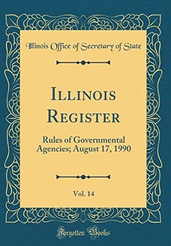 Illinois Register, Vol. 14: Rules of Governmental Agencies; August 17, 1990 (Classic Reprint)