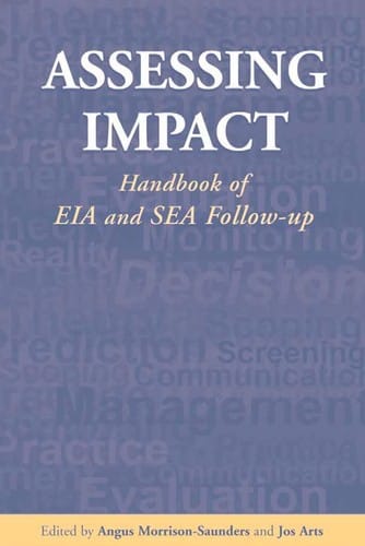 ASSESSING IMPACT: HANDBOOK OF EIA AND SEA FOLLOW-UP; ED. BY ANGUS MORRISON-SAUNDERS