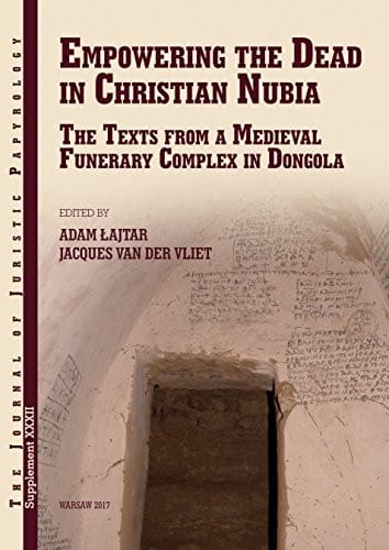 Empowering the Dead in Christian Nubia: The Texts from a Medieval Funerary Complex in Dongola (JJP Supplements)