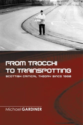 FROM TROCCHI TO TRAINSPOTTING: SCOTTISH CRITICAL THEORY SINCE 1960