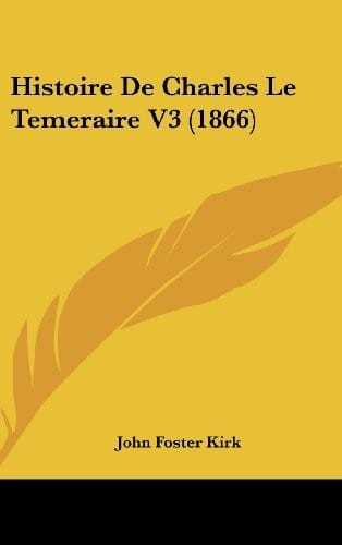 Histoire De Charles Le Temeraire V3 (1866) (French Edition)