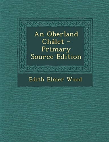 An Oberland Châlet - Primary Source Edition