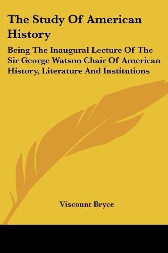 The Study Of American History: Being The Inaugural Lecture Of The Sir George Watson Chair Of American History, Literature And Institutions