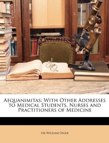 Aequanimitas: With Other Addresses to Medical Students, Nurses and Practitioners of Medicine