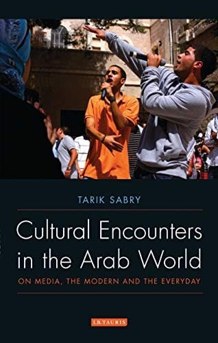 Cultural Encounters in the Arab World: On Media, the Modern and the Everyday (Library of Modern Middle East Studies)