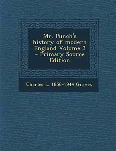 Mr. Punch's History of Modern England Volume 3 - Primary Source Edition