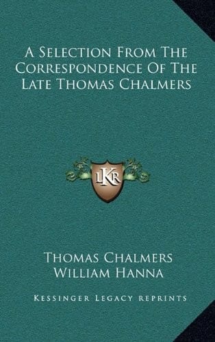 A Selection from the Correspondence of the Late Thomas Chalmers