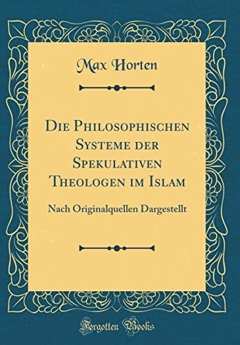 Die Philosophischen Systeme der Spekulativen Theologen im Islam: Nach Originalquellen Dargestellt (Classic Reprint) (German Edition)