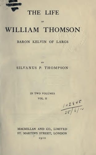 The life of William Thomson, Baron Kelvin of Largs