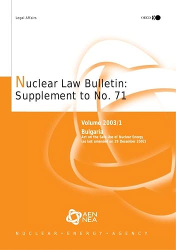 Nuclear Law Bulletin: Bulgaria: Act on the Safe Use of Nuclear Energy (As Last Amended on 29th December 2002): June No. 71 Volume 2003 Supplement 1