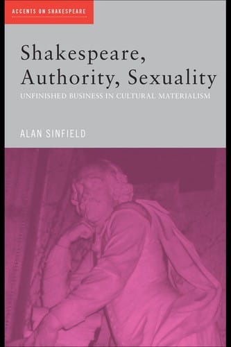 SHAKESPEARE, AUTHORITY, SEXUALITY: UNFINISHED BUSINESS IN CULTURAL MATERIALISM