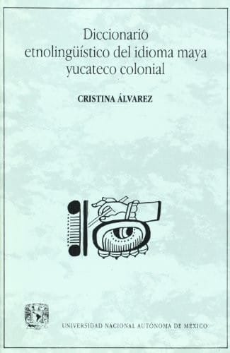 Diccionario Etnolingüístico del Idioma Maya Yucateco Colonial, Vol. 3: Aprovechamiento de los Recursos Naturales (Spanish Edition)