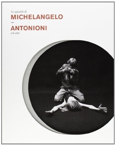 Lo sguardo di Michelangelo. Antonioni e le arti