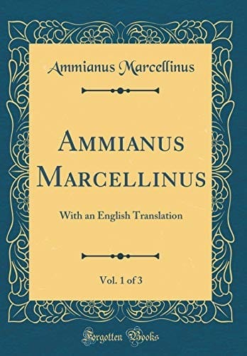 Ammianus Marcellinus, Vol. 1 of 3: With an English Translation (Classic Reprint)