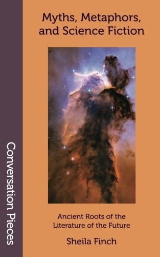Myths, Metaphors, and Science Fiction: Ancient Roots of the Literature of the Future (Conversation Pieces) (Volume 39)