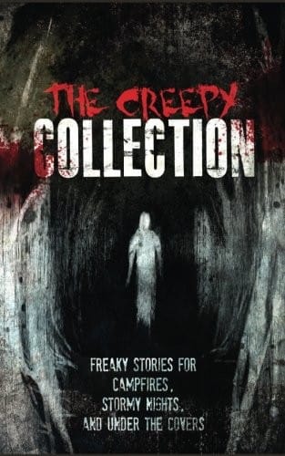 The Creepy Collection: Freaky stories for stormy nights, campfires, and under the covers