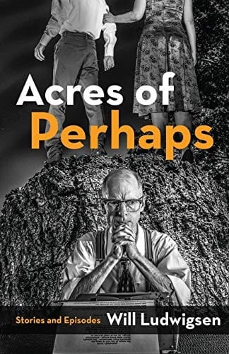 Acres of Perhaps: Stories and Episodes