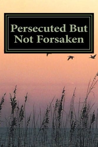 Persecuted But Not Forsaken