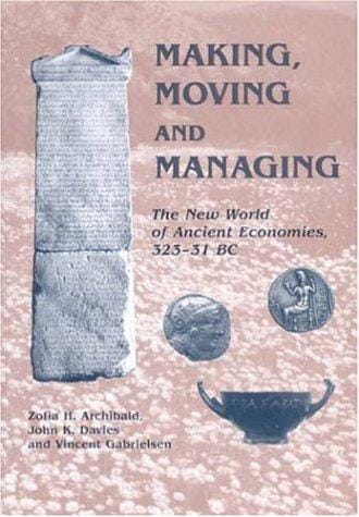 MAKING, MOVING AND MANAGING: THE NEW WORLD OF ANCIENT ECONOMIES, 323-31 BC; ED. BY ZOFIA H. ARCHIBALD