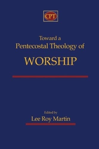Toward a Pentecostal Theology of Worship