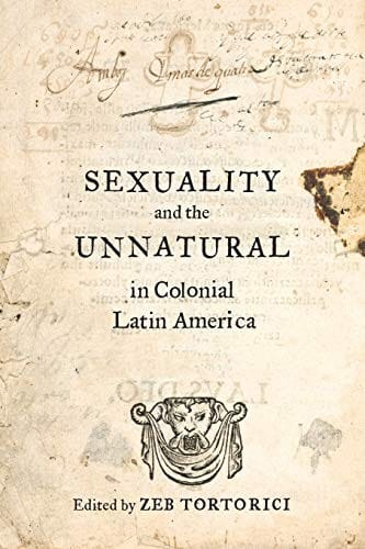 Sexuality and the Unnatural in Colonial Latin America