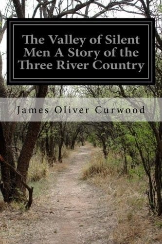The Valley of Silent Men A Story of the Three River Country